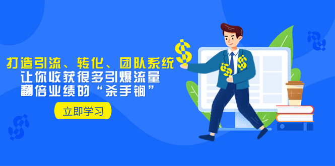 （8133期）教你打造引流、转化、团队系统，让你收获很多引爆流量、翻倍业绩的“…-暖阳网-优质付费教程和创业项目大全-韬哥副业项目资源网