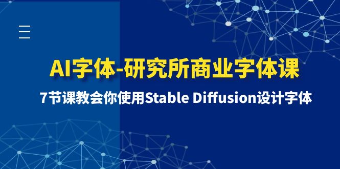 （8370期）AI字体样式-研究室商业服务字体样式课-第1期：7堂课教会我们应用Stable Diffusion设计字体-韬哥副业项目资源网
