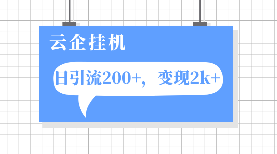 （7752期）云企挂机项目，单日引流200+，变现2k+-韬哥副业项目资源网