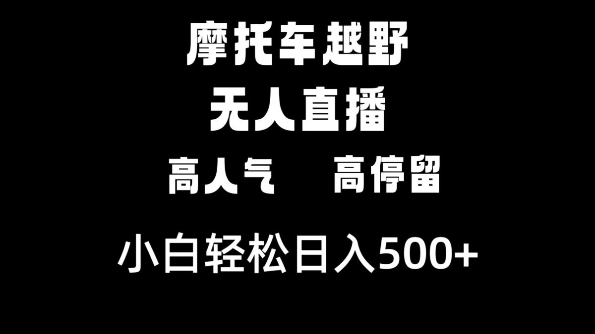 （8755期）摩托车越野无人直播，话题度高滞留，下白轻轻松松日入500-韬哥副业项目资源网