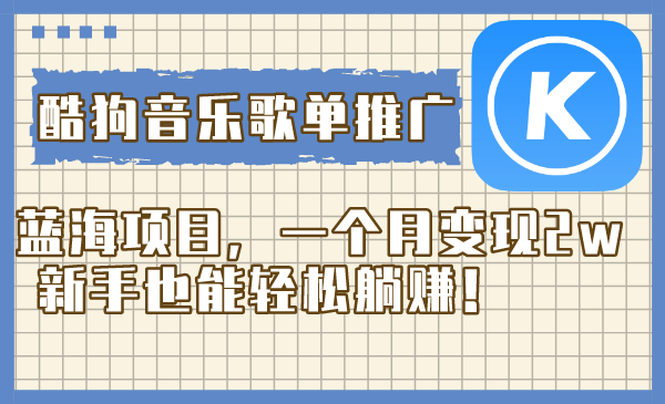 （8149期）酷狗音乐歌单推广蓝海项目，一个月变现2w，新手也能轻松躺赚！-暖阳网-优质付费教程和创业项目大全-韬哥副业项目资源网