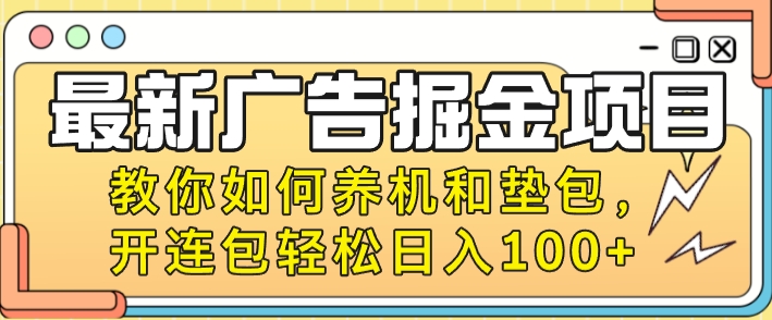 最新广告掘金队新项目，手把手教你养机及垫包，开连包轻轻松松日入100-韬哥副业项目资源网