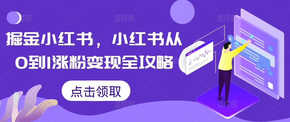 掘金队小红书的，小红书的从0到1增粉转现攻略大全-韬哥副业项目资源网