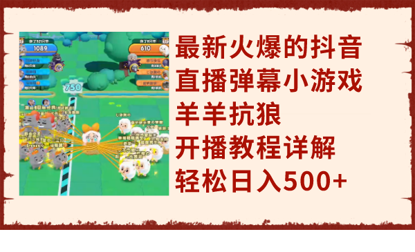 （7967期）最新火爆的抖音直播弹幕小游戏羊羊抗狼，开播教程详解，轻松日入500+-暖阳网-优质付费教程和创业项目大全-韬哥副业项目资源网