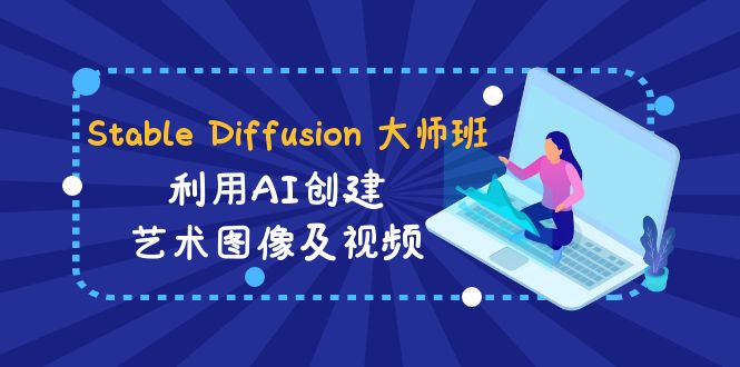 （8845期）Stable Diffusion 大师班: 运用AI建立造型艺术图象及视频-31视频课程-中英字幕-韬哥副业项目资源网