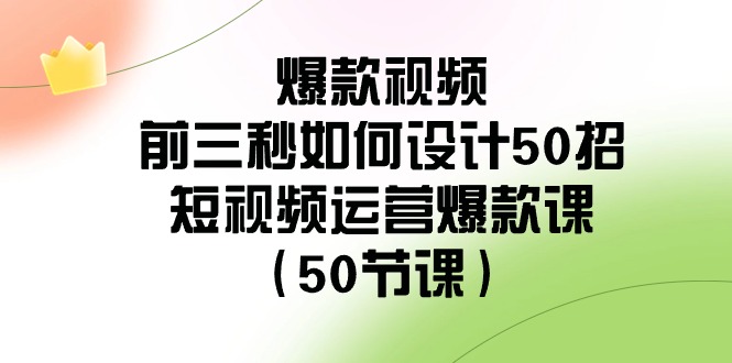 （8851期）爆款短视频-前三秒怎样设计50招：自媒体运营爆品课（50堂课）-韬哥副业项目资源网