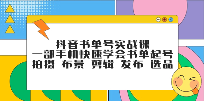 （7657期）抖音书单号实战演练课，一部手机迅速懂得推荐书单养号 拍照 搭景 视频剪辑 公布 选款-韬哥副业项目资源网