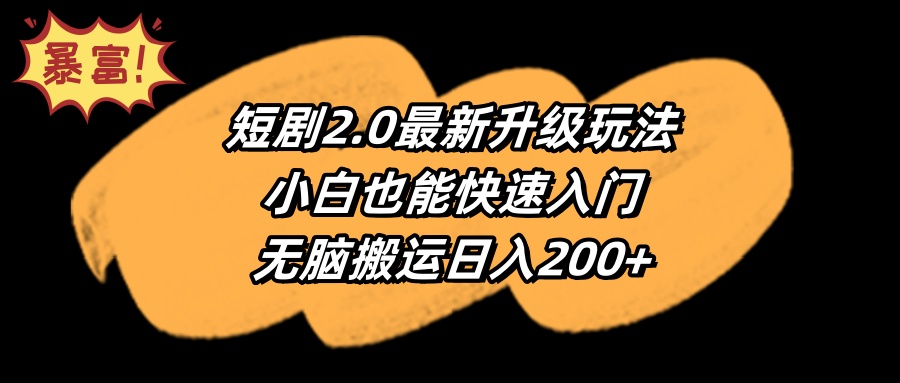 （9375期）短剧2.0最新升级玩法，小白也能快速入门，无脑搬运日入200+-韬哥副业项目资源网