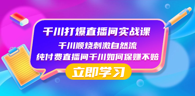 （8281期）千川-打爆直播间实战课：千川顺烧刺激自然流 纯付费直播间千川如何保赚不赔-韬哥副业项目资源网