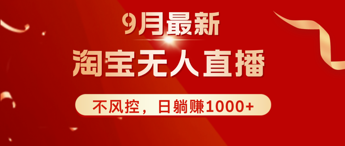 （12674期）TB无人直播九月份最新玩法，日不落直播间，不风控，日稳定躺赚1000+！-韬哥副业项目资源网