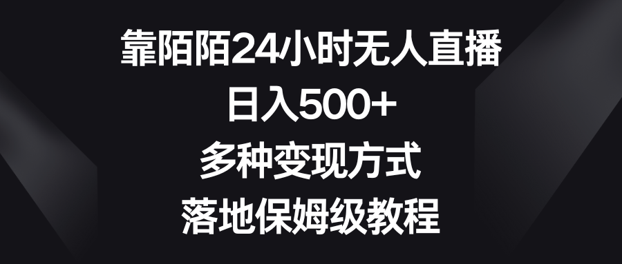 （8476期）靠陌陌直播24钟头无人直播，日入500 ，多种多样变现模式，落地式家庭保姆级实例教程-韬哥副业项目资源网