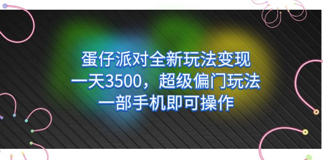 （7224期）蛋仔派对全新升级游戏玩法转现，一天3500，非常冷门游戏玩法，一部手机就可以实际操作-韬哥副业项目资源网