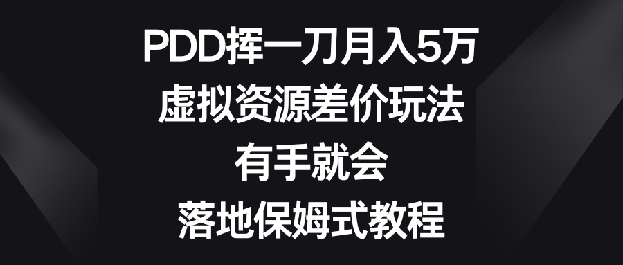 （8751期）PDD挥一刀月入5万，虚拟资源项目价格差游戏玩法，两双手便会，落地式跟踪服务实例教程-韬哥副业项目资源网