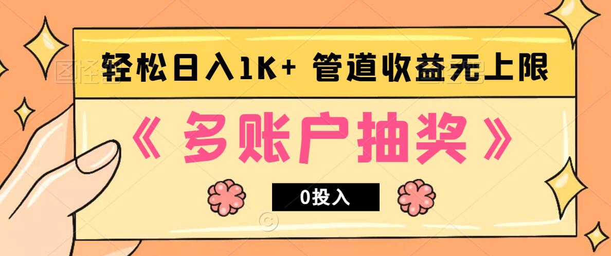 多账号抽奖，0投入也能赚收益，轻松日入1k+，管道收益无上限-韬哥副业项目资源网