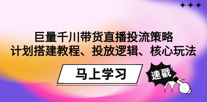 （9148期）巨量千川直播卖货投流对策：方案搭建教程、推广逻辑性、游戏核心玩法！-韬哥副业项目资源网