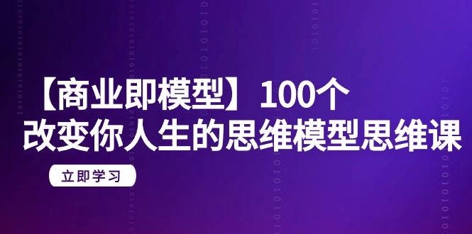 （9300期）【商业服务 即实体模型】100个-更改你人生的思维模型思维课-20节-无水印图片-韬哥副业项目资源网