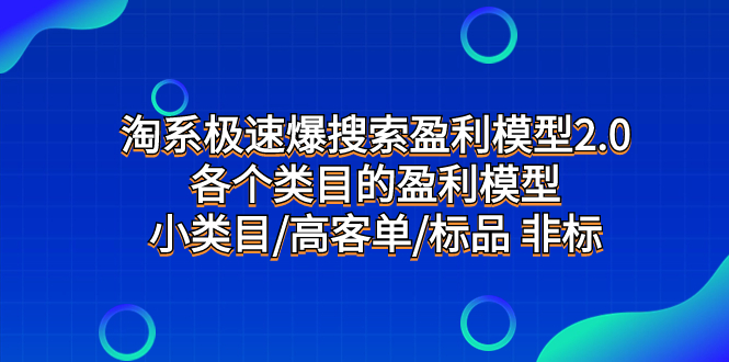 （7737期）淘宝急速爆检索盈利模型2.0，每个产品类目盈利模型，小类目/高客单/标准品 非标准-韬哥副业项目资源网