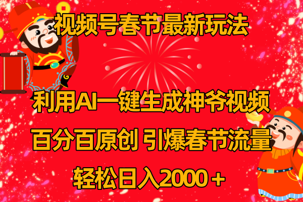 （8887期）微信视频号新春佳节游戏玩法 运用AI一键生成财神短视频 百分之百原创设计 点爆春节流量 日入2k-韬哥副业项目资源网