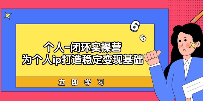 （9331期）本人-闭环控制实际操作营：为ip打造出平稳转现基本，从价值定位/爆款打造/商品…-韬哥副业项目资源网