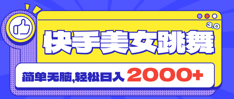 （11439期）快手美女跳舞直播3.0，拉爆流量不违规，简单无脑，日入2000+-韬哥副业项目资源网