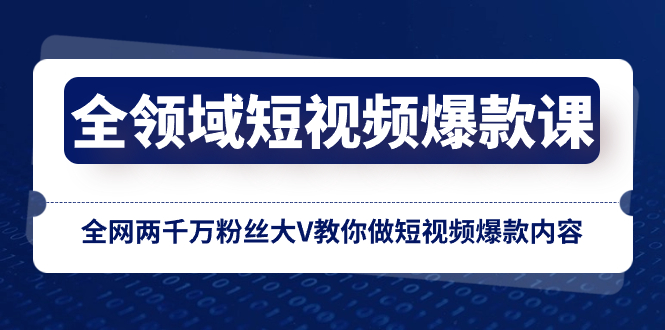 （8356期）全链条 小视频爆品课，各大网站两千万粉丝大V教大家拍短视频爆品具体内容-韬哥副业项目资源网