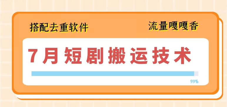 7月最新短剧搬运技术，搭配去重软件操作-韬哥副业项目资源网