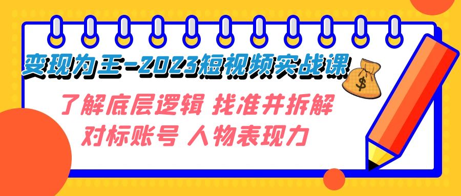 （7640期）转现·为主-2023小视频实战演练课 掌握底层思维 选准并拆卸对比账户 角色感染力-韬哥副业项目资源网