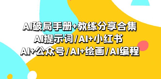 （9351期）AI突破指南 教练员共享合辑：AI引导词/AI 小红书的 /AI 微信公众号/AI 美术绘画/AI程序编写-韬哥副业项目资源网