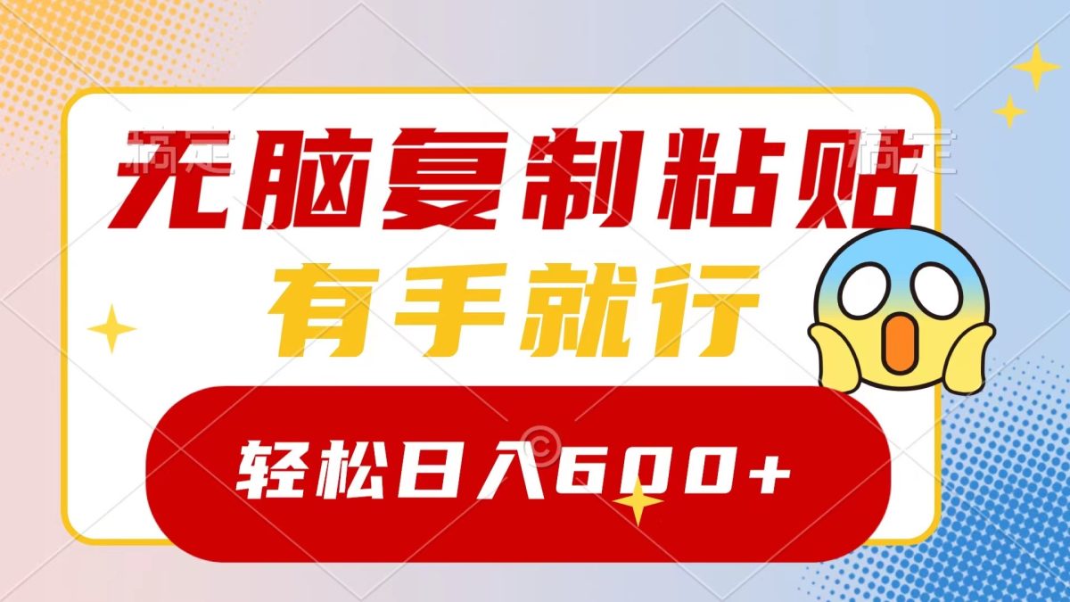 （8468期）无脑复制粘贴，有手就行，日入600+-韬哥副业项目资源网