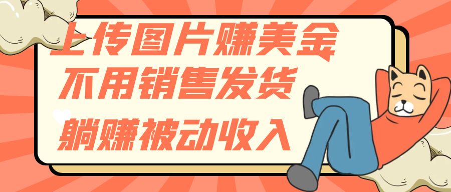 （7812期）上传照片赚美金，无需销售发货躺着赚钱互联网赚钱-韬哥副业项目资源网