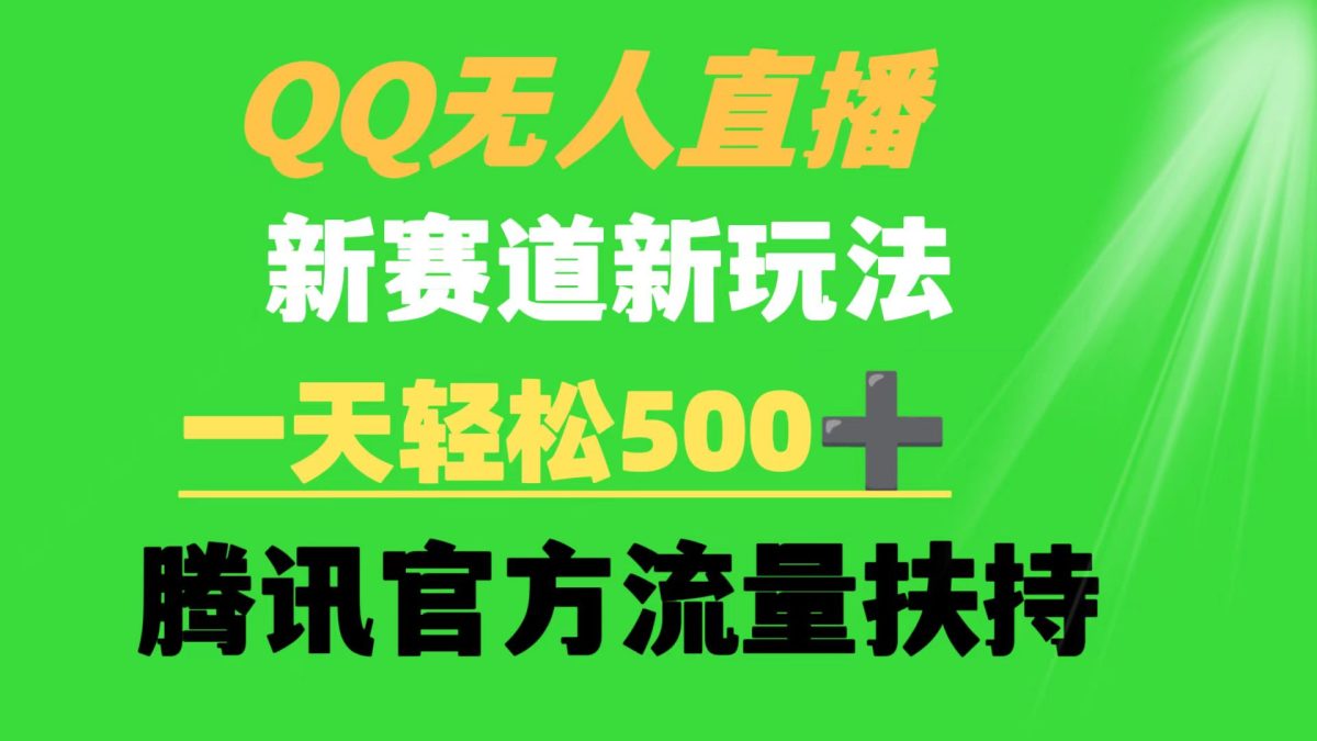 （9261期）QQ无人直播 新生态新模式 一天轻轻松松500  腾讯官网推广资源-韬哥副业项目资源网