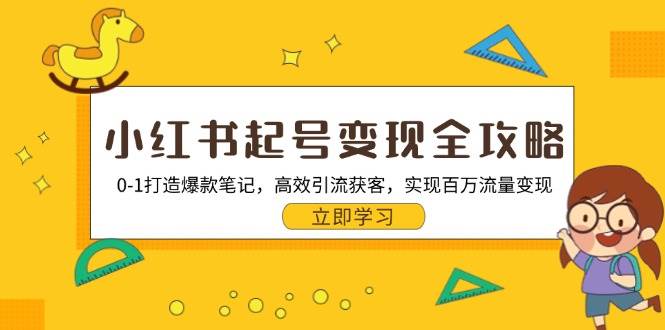 小红书起号变现全攻略：0-1打造爆款笔记，高效引流获客，实现百万流量变现-韬哥副业项目资源网