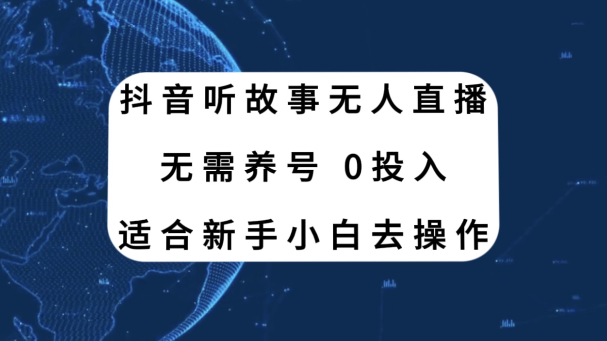 （7894期）抖音视频听别人故事无人直播新模式，不用起号、适宜新手入门来操作-韬哥副业项目资源网