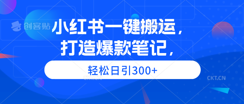 （9673期）小红书一键搬运，打造爆款笔记，轻松日引300+-韬哥副业项目资源网