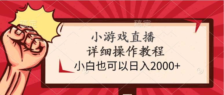 （9640期）小游戏直播详细操作教程，小白也可以日入2000+-韬哥副业项目资源网