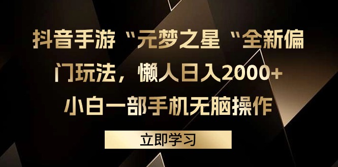 （9456期）抖音手游“元梦之星“全新升级冷门游戏玩法，懒人神器日入2000 ，小白一手机没脑子实际操作-韬哥副业项目资源网