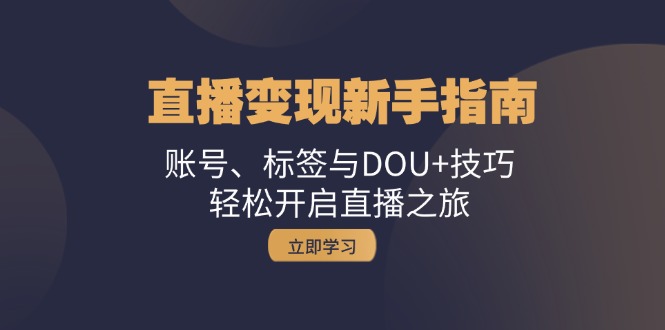 引流变现新手攻略：账户、标识与DOU 方法，轻轻松松开启直播之行-韬哥副业项目资源网