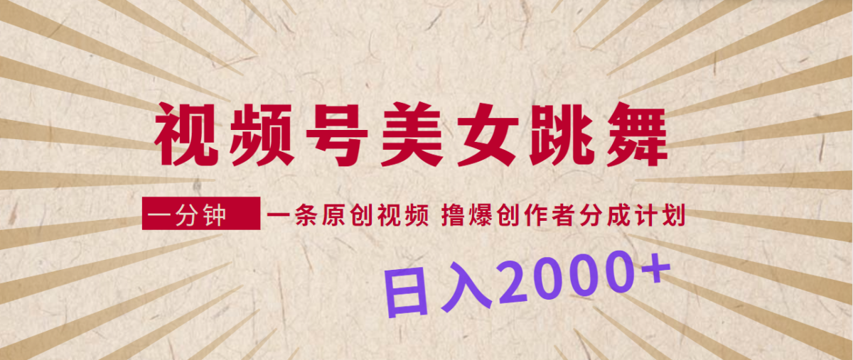 （9272期）微信视频号，美女跳舞，一分钟一条原创短视频，撸爆原创者分为方案，日入2000-韬哥副业项目资源网