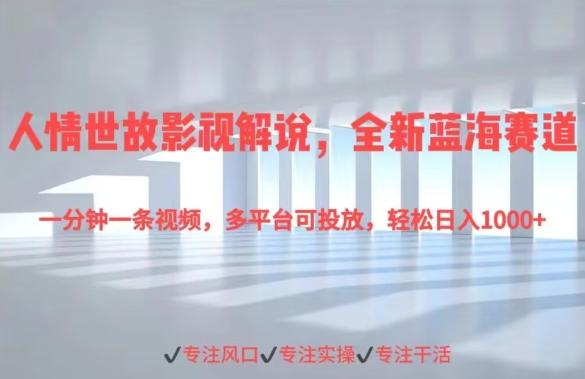 为人处事电影解说，全新升级瀚海跑道一分钟一条视频，全平台可推广，轻轻松松日入1000-韬哥副业项目资源网
