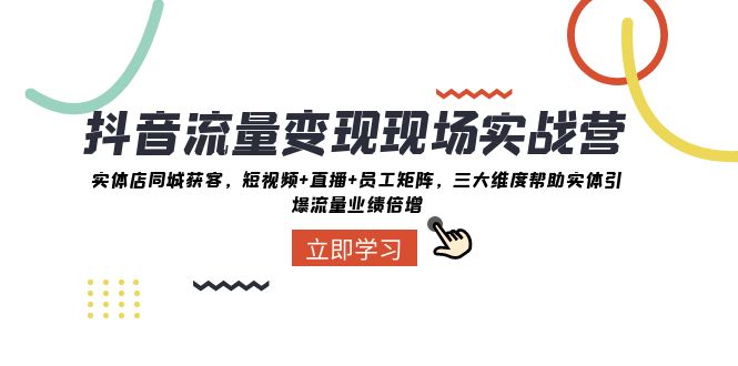 （8095期）抖音·流量变现现场实战营：实体店同城获客，短视频+直播+员工矩阵 三大…-暖阳网-优质付费教程和创业项目大全-韬哥副业项目资源网