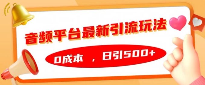 音频平台全新引流方法游戏玩法，0成本费，日引500 【揭密】-韬哥副业项目资源网