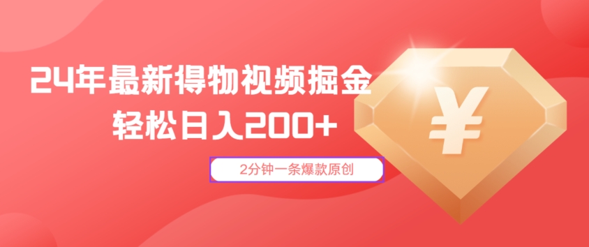 24年最新得物视频掘金，2分钟一条爆款原创，轻松日入2张-韬哥副业项目资源网