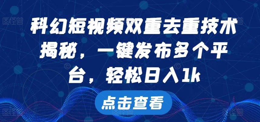 科幻片小视频双向去重复技术性，一键发布各个平台，轻轻松松日入1k【揭密】-韬哥副业项目资源网