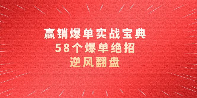 （8526期）赢销打造爆款实际操作秘笈，58个打造爆款绝技，让二追三（63堂课）-韬哥副业项目资源网