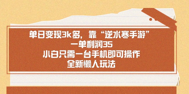 （8985期）单日转现3k多，靠“逆水寒端游”，一单利润35，新手仅需一台手机就可以操…-韬哥副业项目资源网