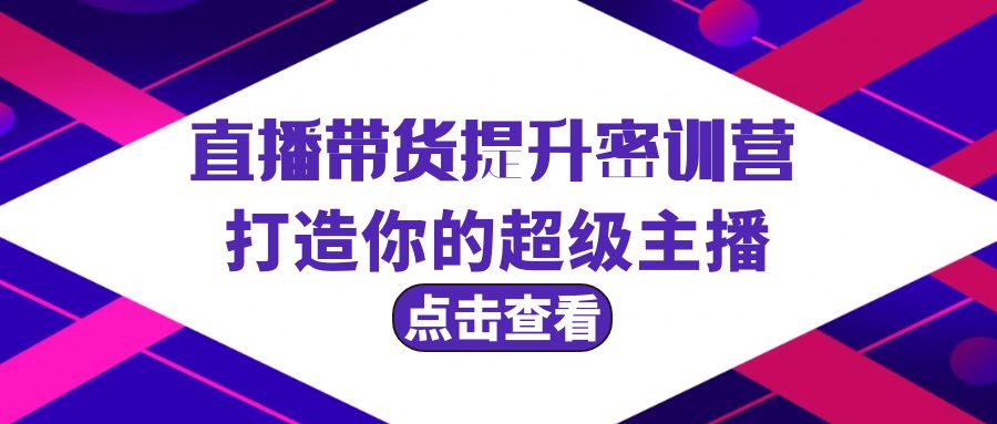 （9548期）直播卖货提高夏令营，打造出你超级主播（3节视频课堂 配套设施材料）-韬哥副业项目资源网
