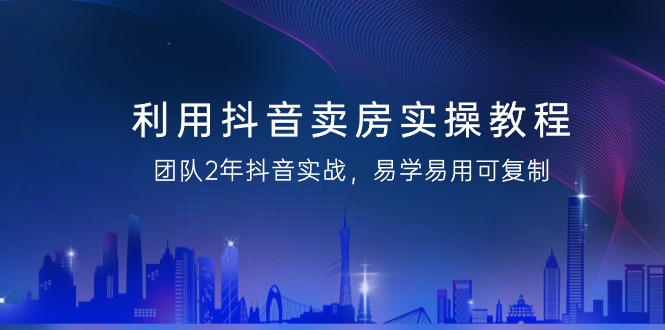 （9079期）运用抖音视频-卖房子实际操作实例教程，精英团队2年抖音视频实战演练，简单易用复制推广（43节无水印图片）-韬哥副业项目资源网