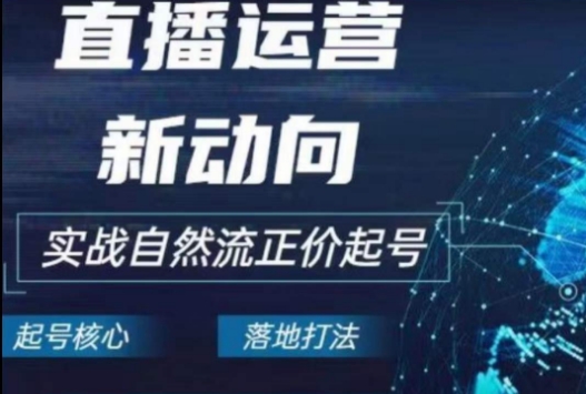 2024电商自然流起号，​直播运营新动向，实战自然流正价起号-韬哥副业项目资源网