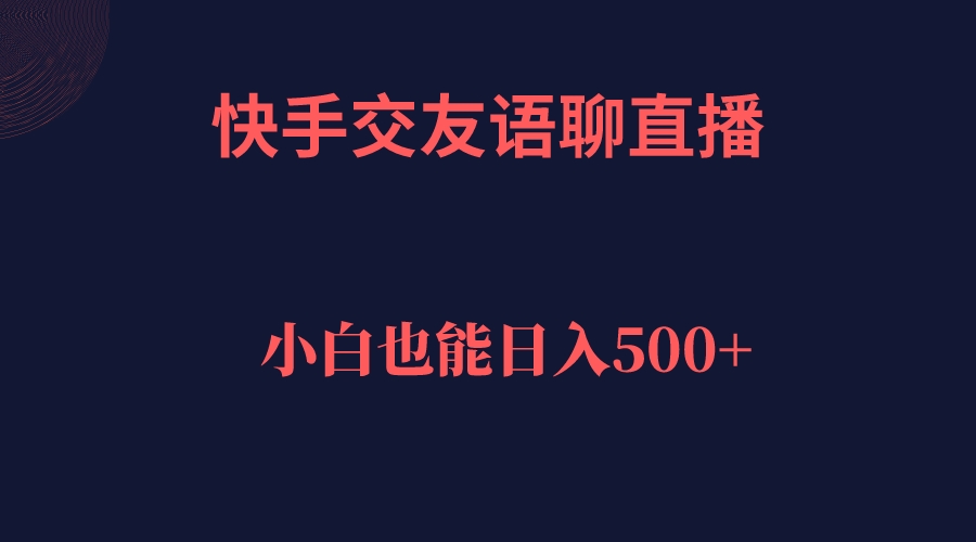 （7275期）快手视频交朋友语音聊天直播间，轻轻松松日入500＋-韬哥副业项目资源网