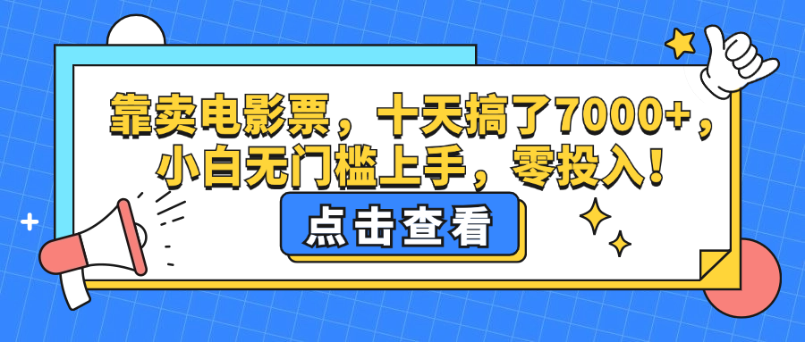 （12665期）靠卖电影票，十天搞了7000+，小白无门槛上手，零投入！-韬哥副业项目资源网